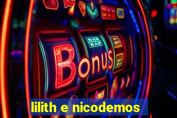 lilith e nicodemos